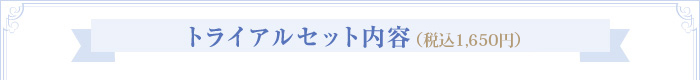 トライアルセット内容(税抜¥1,500)